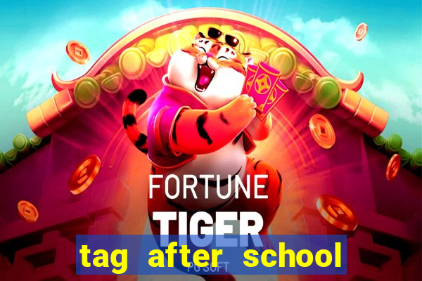 tag after school apk download